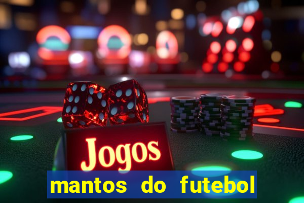 mantos do futebol jogos de hoje